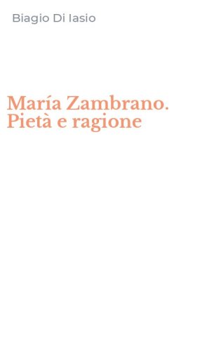 Mar&iacute;a Zambrano. Piet&agrave; e ragione
