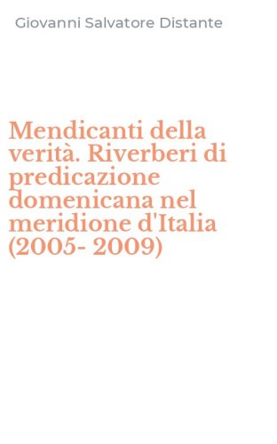 Mendicanti della verit&agrave;. Riverberi di predicazione domenicana nel meridione d'Italia (2005-2009)