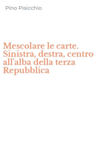 Mescolare le carte. Sinistra, destra, centro all'alba della terza Repubblica