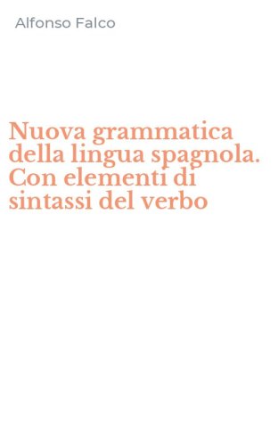 Nuova grammatica della lingua spagnola. Con elementi di sintassi del verbo