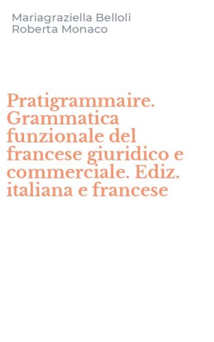 Pratigrammaire. Grammatica funzionale del francese giuridico e commerciale. Ediz. italiana e francese