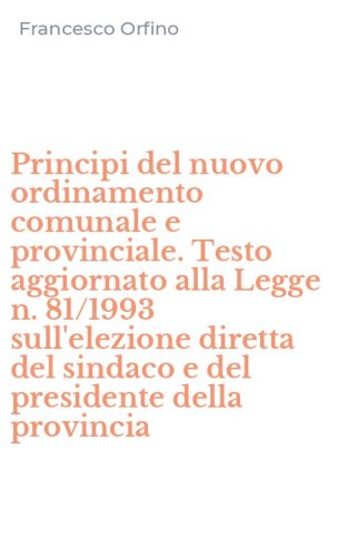 Principi del nuovo ordinamento comunale e provinciale. Testo aggiornato alla Legge n. 81/1993 sull'elezione diretta del sindaco e del presidente della provincia