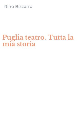 Puglia teatro. Tutta la mia storia