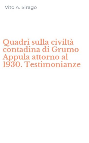 Quadri sulla civilt&agrave; contadina di Grumo Appula attorno al 1930. Testimonianze