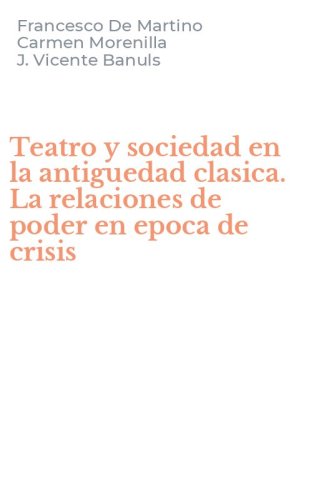 Teatro y sociedad en la antiguedad clasica. La relaciones de poder en epoca de crisis