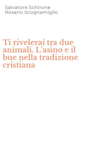 Ti rivelerai tra due animali. L'asino e il bue nella tradizione cristiana