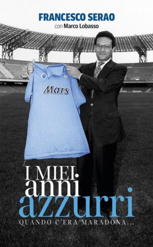 I miei anni azzurri. Quando c'era Maradona...