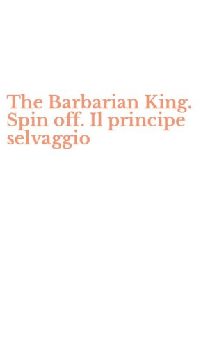 The Barbarian King. Spin off. Il principe selvaggio