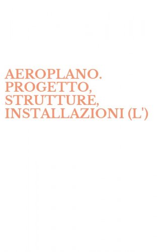 AEROPLANO. PROGETTO, STRUTTURE, INSTALLAZIONI (L')