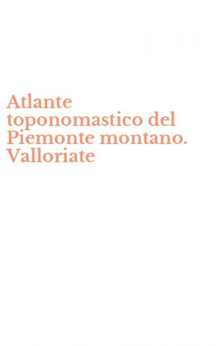 Atlante toponomastico del Piemonte montano. Valloriate