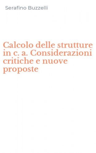 Calcolo delle strutture in c. a. Considerazioni critiche e nuove proposte