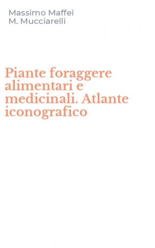 Piante foraggere alimentari e medicinali. Atlante iconografico