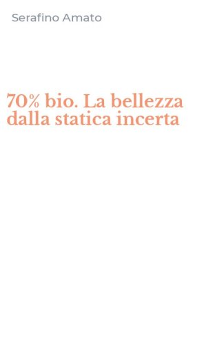 70% bio. La bellezza dalla statica incerta