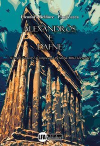 Alexandr&ograve;s e Dafne. (Viaggio d'amore e di conoscenza tra storia, miti e leggende)