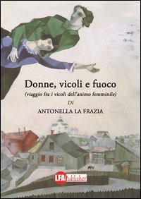 Donne, vicoli e fuoco. (Viaggio fra i vicoli dell'animo femminile)