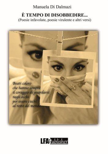 &Egrave; tempo di disobbedire... Poesie infavolate, poesie virulente e altri versi