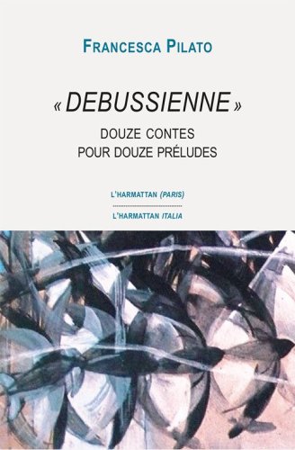 &laquo;Debussienne&raquo;. Douze contes pour douze pr&eacute;ludes