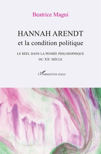 Hannah Arendt et la condition politique. Le r&eacute;el dans la pens&eacute;e philosophique du XX&deg; si&egrave;cle