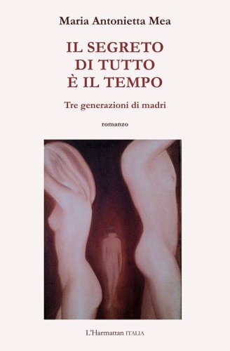 Il segreto di tutto &egrave; il tempo. Tre generazioni di madri