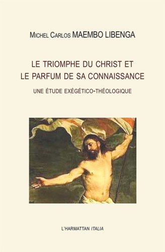 Le triomphe du Christ et le parfum de sa connaissance. Une &eacute;tude ex&eacute;g&eacute;tico-th&eacute;ologique