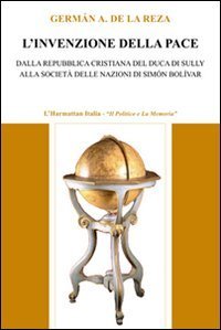 L'invenzione della pace. Dalla Repubblica cristiana del duca di Sully alla societ&agrave; delle nazioni di Sim&oacute;n Bol&iacute;var