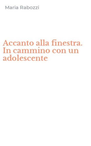 Accanto alla finestra. In cammino con un adolescente