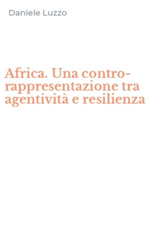 Africa. Una contro-rappresentazione tra agentivit&agrave; e resilienza