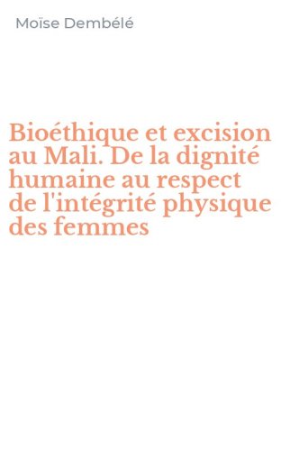 Bio&eacute;thique et excision au Mali. De la dignit&eacute; humaine au respect de l'int&eacute;grit&eacute; physique des femmes