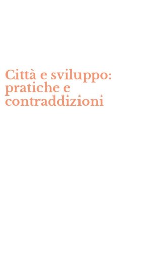 Citt&agrave; e sviluppo: pratiche e contraddizioni