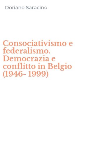 Consociativismo e federalismo. Democrazia e conflitto in Belgio (1946-1999)