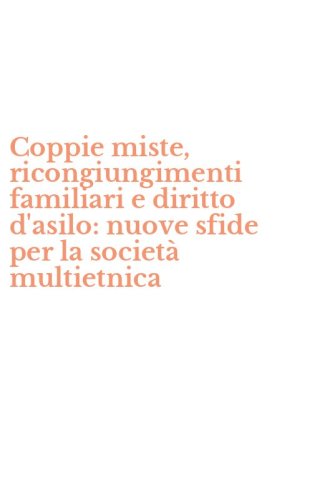 Coppie miste, ricongiungimenti familiari e diritto d'asilo: nuove sfide per la societ&agrave; multietnica