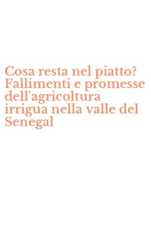 Cosa resta nel piatto? Fallimenti e promesse dell'agricoltura irrigua nella valle del Senegal