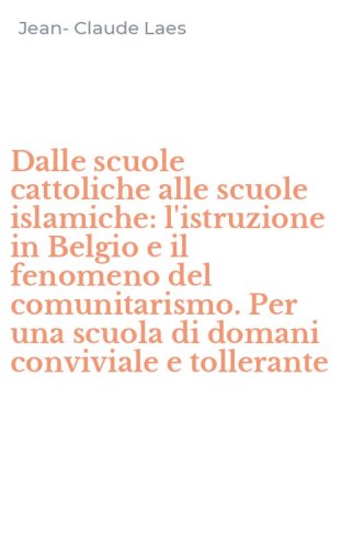 Dalle scuole cattoliche alle scuole islamiche: l'istruzione in Belgio e il fenomeno del comunitarismo. Per una scuola di domani conviviale e tollerante