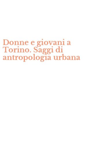 Donne e giovani a Torino. Saggi di antropologia urbana