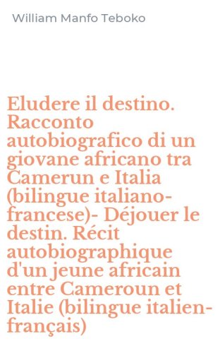 Eludere il destino. Racconto autobiografico di un giovane africano tra Camerun e Italia (bilingue italiano-francese)-D&eacute;jouer le destin. R&eacute;cit autobiographique d'un jeune africain entre Cameroun et Italie (bilingue italien-fran&ccedil;ais)