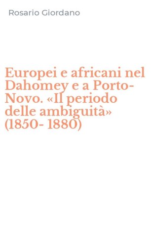 Europei e africani nel Dahomey e a Porto-Novo. &laquo;Il periodo delle ambiguit&agrave;&raquo; (1850-1880)