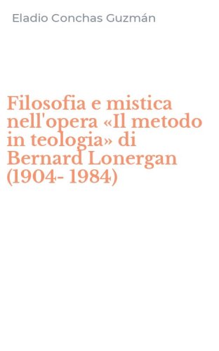 Filosofia e mistica nell'opera &laquo;Il metodo in teologia&raquo; di Bernard Lonergan (1904-1984)
