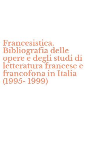 Francesistica. Bibliografia delle opere e degli studi di letteratura francese e francofona in Italia (1995-1999)