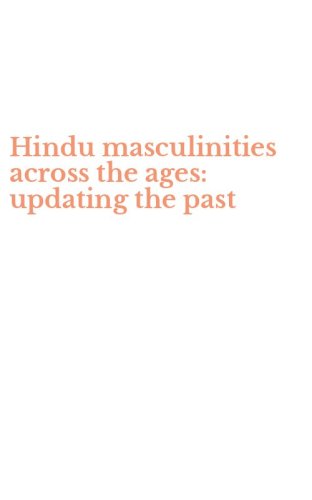 Hindu masculinities across the ages: updating the past