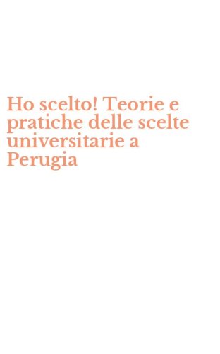 Ho scelto! Teorie e pratiche delle scelte universitarie a Perugia