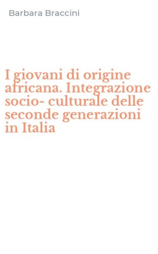 I giovani di origine africana. Integrazione socio-culturale delle seconde generazioni in Italia