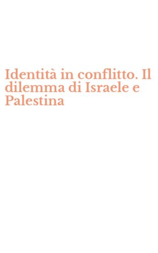 Identit&agrave; in conflitto. Il dilemma di Israele e Palestina