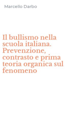 Il bullismo nella scuola italiana. Prevenzione, contrasto e prima teoria organica sul fenomeno