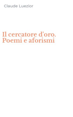 Il cercatore d'oro. Poemi e aforismi