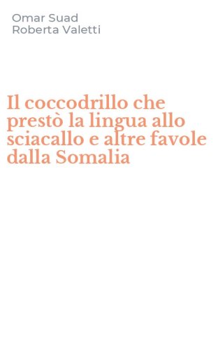 Il coccodrillo che prest&ograve; la lingua allo sciacallo e altre favole dalla Somalia