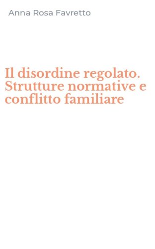 Il disordine regolato. Strutture normative e conflitto familiare