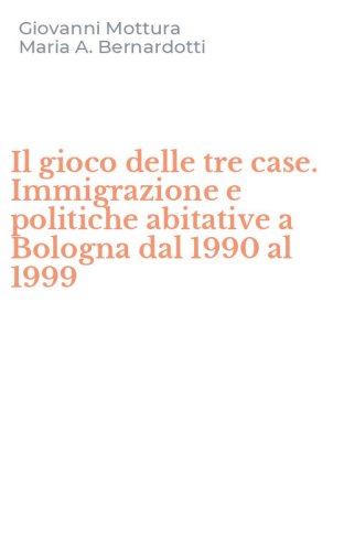 Il gioco delle tre case. Immigrazione e politiche abitative a Bologna dal 1990 al 1999