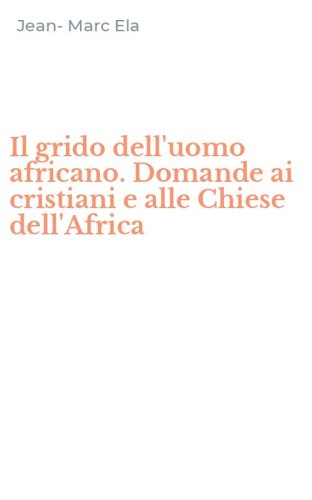 Il grido dell'uomo africano. Domande ai cristiani e alle Chiese dell'Africa