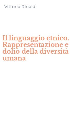 Il linguaggio etnico. Rappresentazione e dolio della diversit&agrave; umana