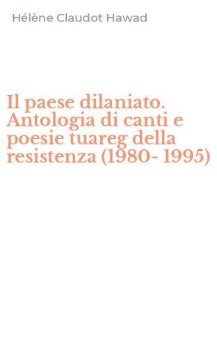 Il paese dilaniato. Antologia di canti e poesie tuareg della resistenza (1980-1995)